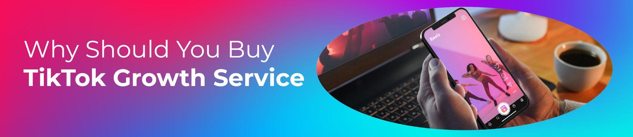 Why Should You Buy TikTok Growth Service